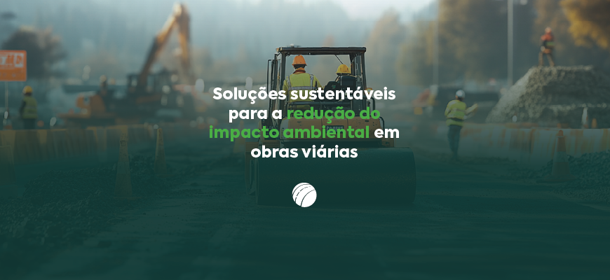 Soluções sustentáveis para a redução de impacto ambiental em obras viárias