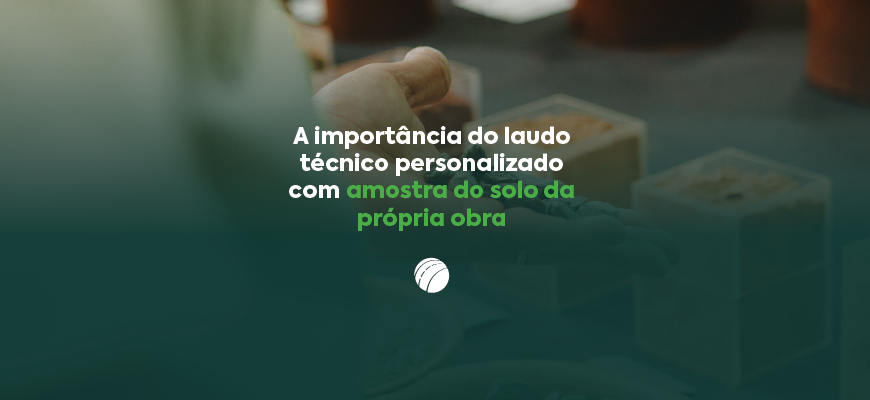 A importância do laudo técnico com amostra do solo da obra