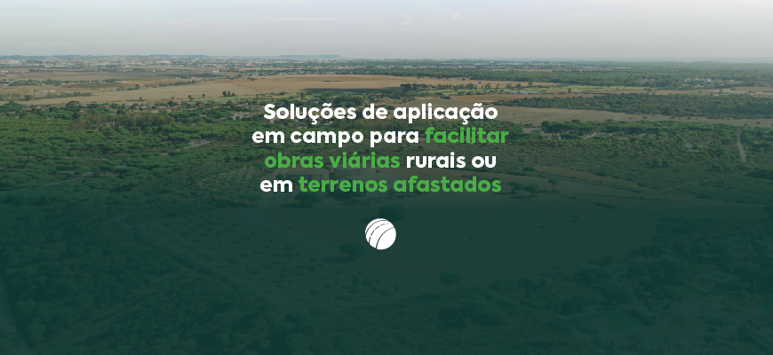 Soluções de aplicação em campo para facilitar obras viárias rurais ou em terrenos afastados