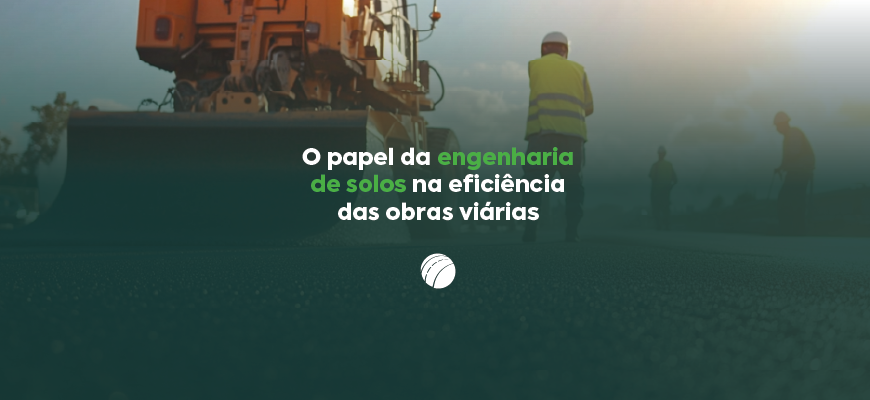 O papel da engenharia de solos na eficiência das obras viárias