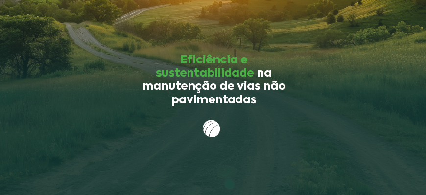 Eficiência e sustentabilidade na manutenção de vias não pavimentadas