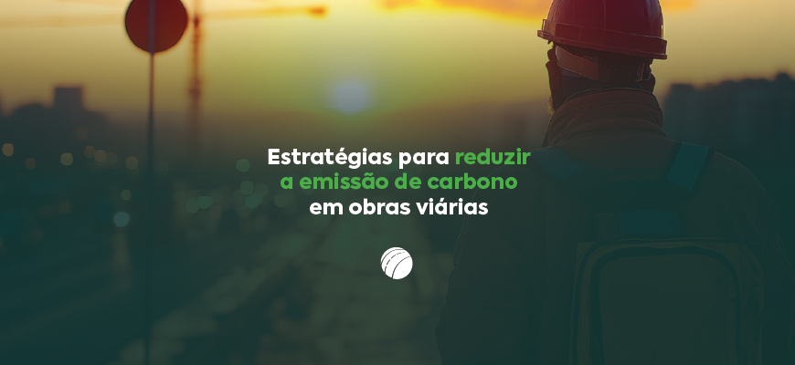 Estratégias para reduzir a emissão de carbono em obras viárias