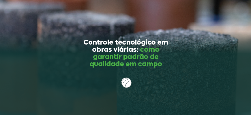 Controle tecnológico em obras viárias: como garantir padrão de qualidade em campo