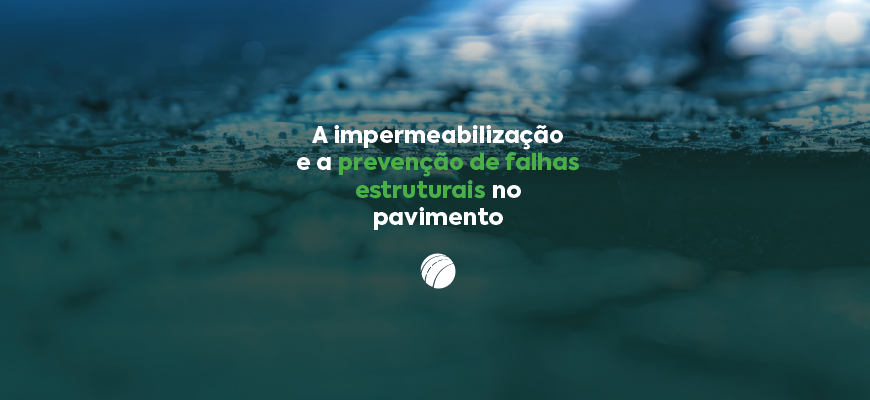 A impermeabilização e a prevenção de falhas estruturais no pavimento