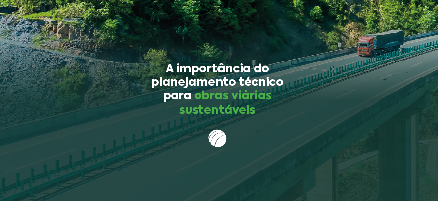 A importância do planejamento técnico para obras viárias sustentáveis