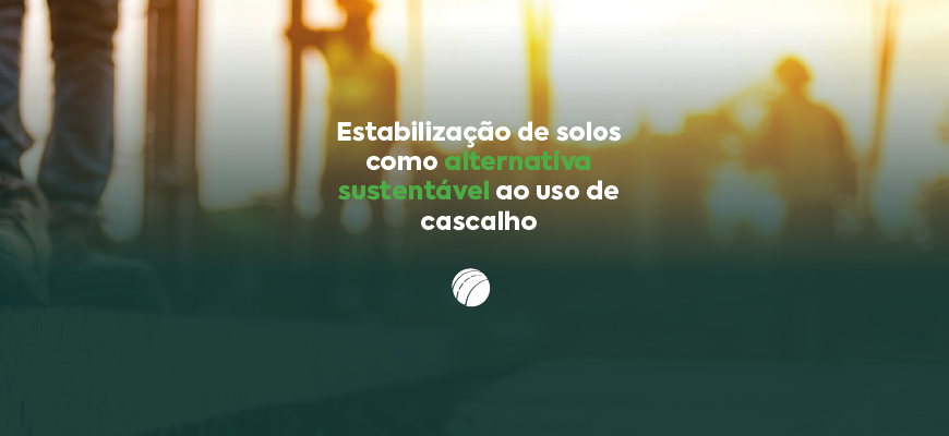 Estabilização de solos como alternativa sustentável ao uso de cascalho