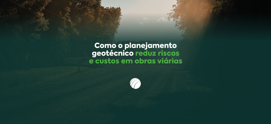 Como o planejamento geotécnico reduz riscos e custos em obras viárias 