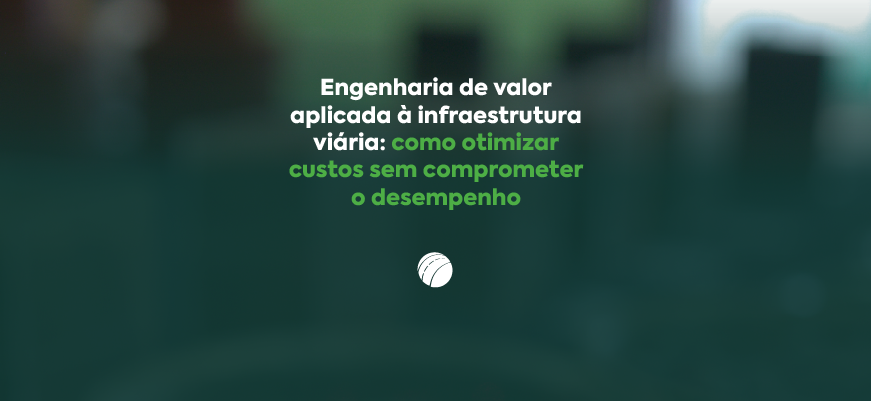 Engenharia de valor aplicada à infraestrutura viária: como otimizar custos sem comprometer o desempenho 