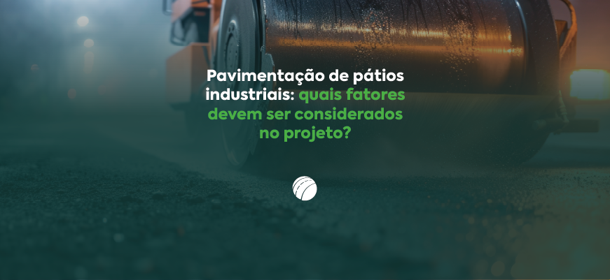 Pavimentação de pátios industriais: quais fatores devem ser considerados no projeto?