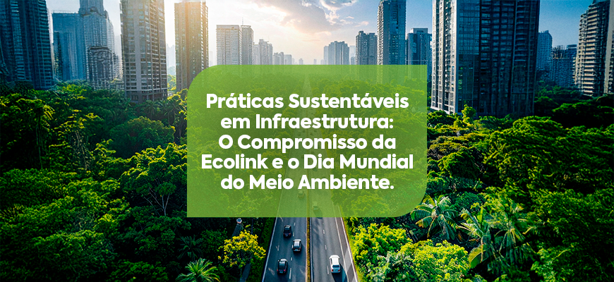 Práticas Sustentáveis em Infraestrutura:  O Compromisso da Ecolink e o Dia Mundial do Meio Ambiente
