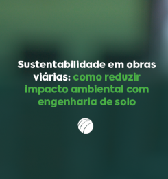 Sustentabilidade em obras viárias: como reduzir impacto ambiental com engenharia de solo