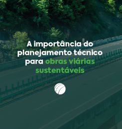 A importância do planejamento técnico para obras viárias sustentáveis