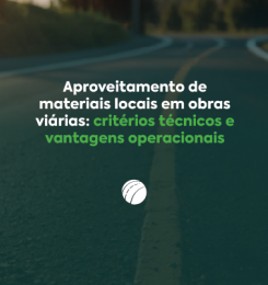 Aproveitamento de materiais locais em obras viárias: critérios técnicos e vantagens operacionais