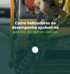 Como indicadores de desempenho ajudam na gestão de obras viárias 