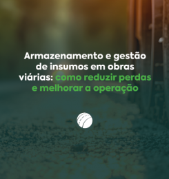 Armazenamento e gestão de insumos em obras viárias: como reduzir perdas e melhorar a operação