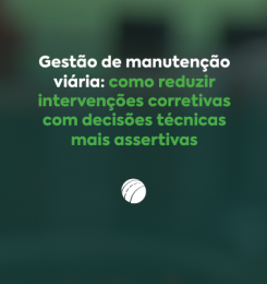 Gestão de manutenção viária: como reduzir intervenções corretivas com decisões técnicas mais assertivas