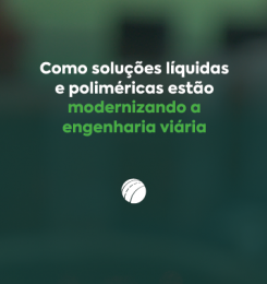 Como soluções líquidas e poliméricas estão modernizando a engenharia viária 