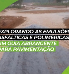 Explorando as Emulsões Asfálticas e poliméricas: Um Guia Abrangente para Pavimentação